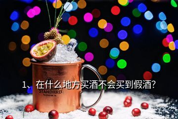 1、在什么地方買酒不會買到假酒？