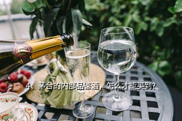 4、茅臺(tái)的內(nèi)部品鑒酒，怎么才能買到？