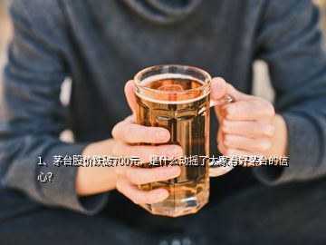 1、茅臺(tái)股價(jià)跌破700元，是什么動(dòng)搖了大家看好茅臺(tái)的信心？