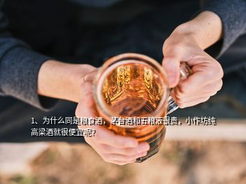 1、為什么同是糧食酒，茅臺酒和五糧液很貴，小作坊純高梁酒就很便宜呢？