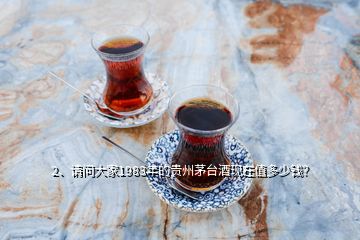 2、請問大家1983年的貴州茅臺酒現(xiàn)在值多少錢？