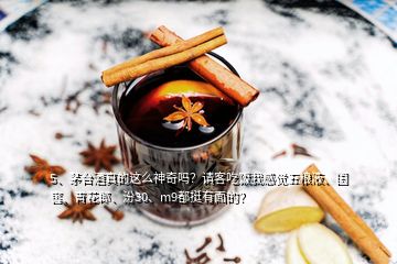 5、茅臺(tái)酒真的這么神奇嗎？請(qǐng)客吃飯我感覺五糧液、國(guó)窖、青花郎、汾30、m9都挺有面的？