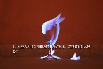 3、有些人為什么喝白酒時(shí)要喝礦泉水，這樣做有什么好處？