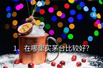 1、在哪里買茅臺(tái)比較好？