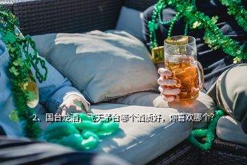 2、國臺龍酒，飛天茅臺哪個酒質(zhì)好，你喜歡哪個？