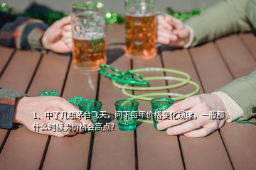 1、中了幾瓶茅臺飛天，問下每年價格變化規(guī)律，一般都什么時候賣價格會高點？