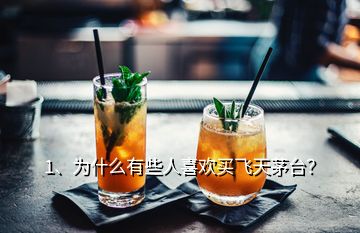 1、為什么有些人喜歡買飛天茅臺？