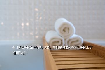 4、同是茅臺生產(chǎn)的坤沙酒，為何茅臺酒2000元,茅臺王子酒158元？