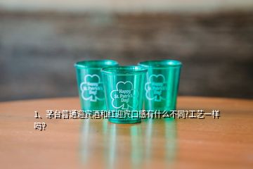 1、茅臺普通迎賓酒和紅迎賓口感有什么不同?工藝一樣嗎？