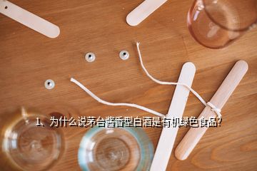 1、為什么說茅臺醬香型白酒是有機綠色食品？