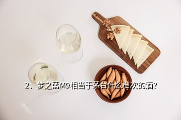 2、夢之藍M9相當于茅臺什么檔次的酒？