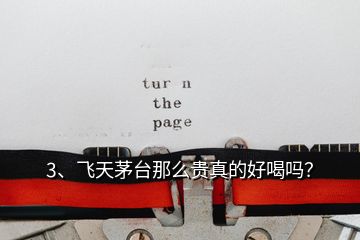 3、飛天茅臺那么貴真的好喝嗎？