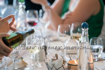 2、“國酒茅臺”改名“貴州茅臺”對白酒行業(yè)有什么影響？