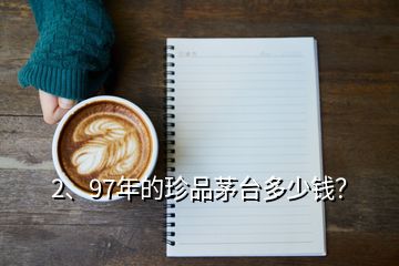 2、97年的珍品茅臺(tái)多少錢？