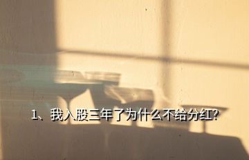 1、我入股三年了為什么不給分紅？