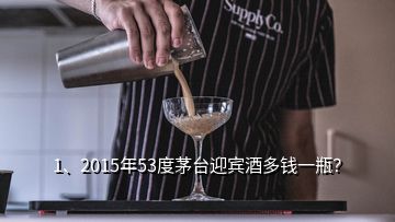 1、2015年53度茅臺迎賓酒多錢一瓶？