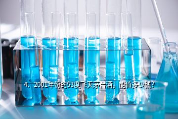 4、2001年份的53度飛天茅臺(tái)酒，能值多少錢？