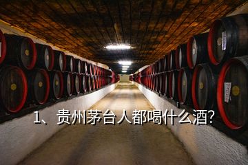 1、貴州茅臺人都喝什么酒？