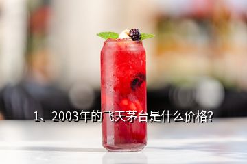 1、2003年的飛天茅臺是什么價格？