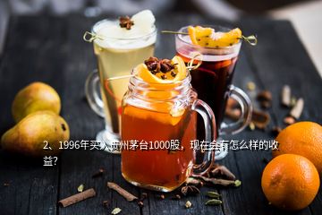 2、1996年買入貴州茅臺(tái)1000股，現(xiàn)在會(huì)有怎么樣的收益？