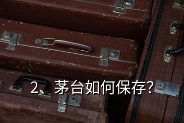 2、茅臺(tái)如何保存？