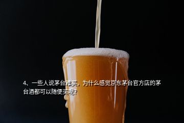 4、一些人說茅臺(tái)難買，為什么感覺京東茅臺(tái)官方店的茅臺(tái)酒都可以隨便買呢？