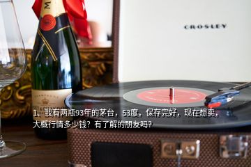 1、我有兩瓶93年的茅臺(tái)，53度，保存完好，現(xiàn)在想賣，大概行情多少錢？有了解的朋友嗎？