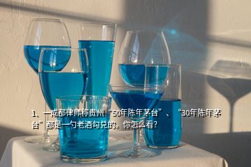 1、一成都律師稱(chēng)貴州“50年陳年茅臺(tái)”、“30年陳年茅臺(tái)”都是一勺老酒勾兌的。你怎么看？