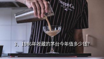 3、1986年收藏的茅臺今年值多少錢？