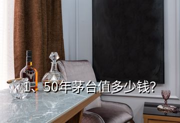 1、50年茅臺(tái)值多少錢？