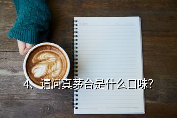 4、請(qǐng)問真茅臺(tái)是什么口味？