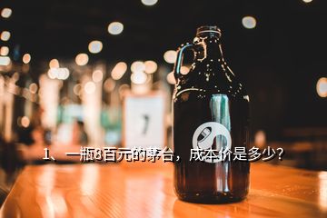 1、一瓶8百元的茅臺(tái)，成本價(jià)是多少？