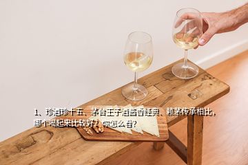 1、珍酒珍十五、茅臺王子酒醬香經(jīng)典、賴茅傳承相比，哪個喝起來比較好？你怎么看？