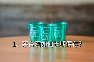 1、茅臺(tái)酒如何長(zhǎng)期保存？