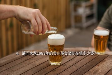 4、請問大家1983年的貴州茅臺酒現(xiàn)在值多少錢？