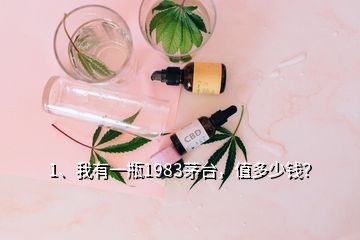 1、我有一瓶1983茅臺(tái)，值多少錢(qián)？