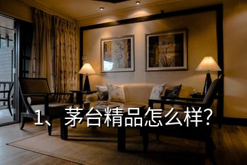 1、茅臺(tái)精品怎么樣？