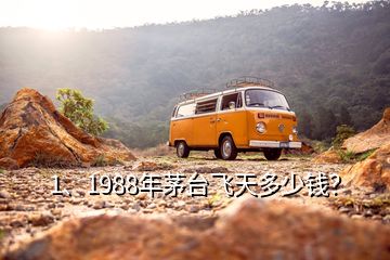 1、1988年茅臺飛天多少錢？