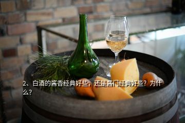 2、白酒的醬香經(jīng)典好些，還是醬門經(jīng)典好些？為什么？