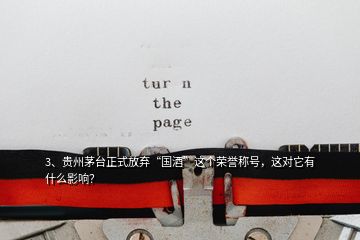 3、貴州茅臺(tái)正式放棄“國(guó)酒”這個(gè)榮譽(yù)稱號(hào)，這對(duì)它有什么影響？