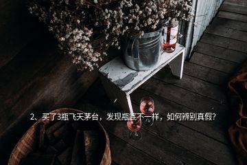 2、買了3瓶飛天茅臺(tái)，發(fā)現(xiàn)瓶底不一樣，如何辨別真假？