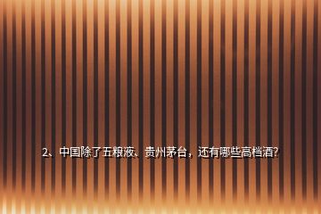 2、中國(guó)除了五糧液、貴州茅臺(tái)，還有哪些高檔酒？