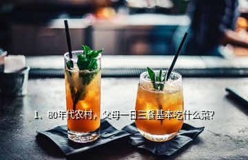 1、80年代農(nóng)村，父母一日三餐基本吃什么菜？