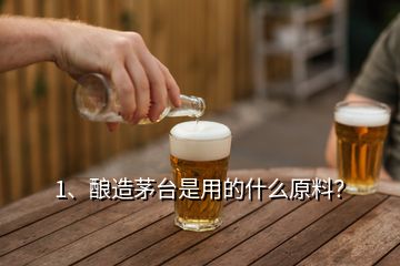 1、釀造茅臺(tái)是用的什么原料？