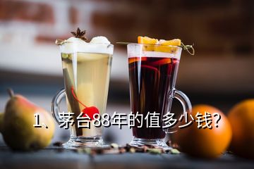 1、茅臺88年的值多少錢？