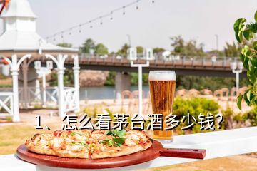 1、怎么看茅臺酒多少錢？