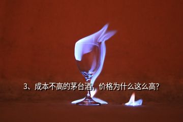 3、成本不高的茅臺酒，價格為什么這么高？