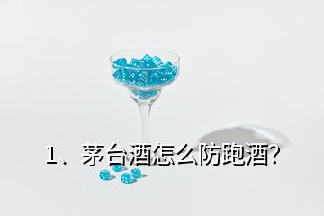 1、茅臺(tái)酒怎么防跑酒？