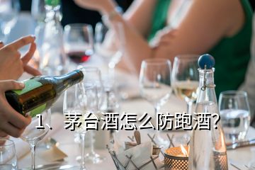 1、茅臺酒怎么防跑酒？