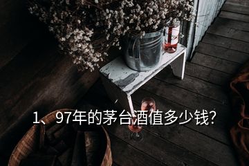 1、97年的茅臺(tái)酒值多少錢？